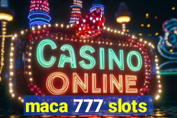 maca 777 slots